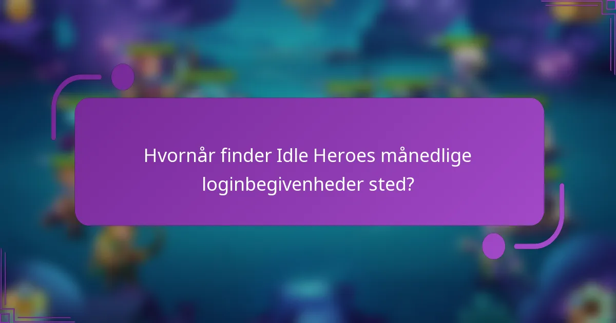 Hvornår finder Idle Heroes månedlige loginbegivenheder sted?