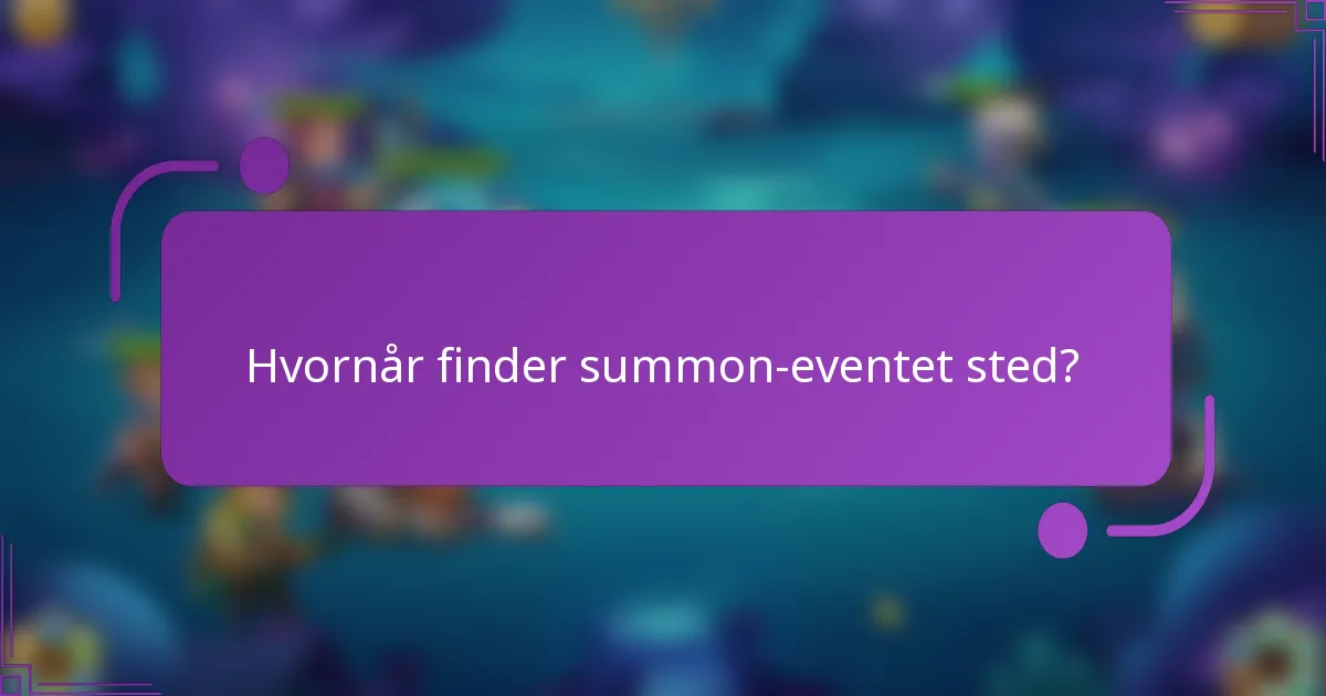 Hvornår finder summon-eventet sted?